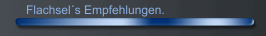 Flachsel´s Empfehlungen.